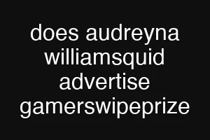 does audreyna williamsquid advertise gamerswipeprize