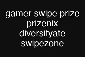 gamer swipe prize prizenix diversifyate swipezone