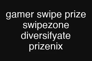 gamer swipe prize swipezone diversifyate prizenix