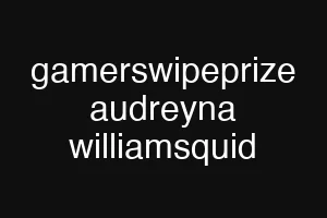 gamerswipeprize audreyna williamsquid